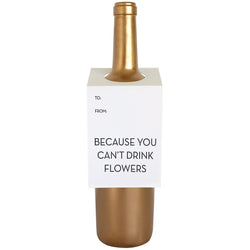 Because You Can't Drink Flowers Bottle Gift Tag